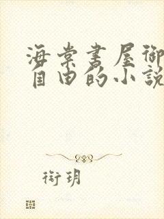 海棠书屋御宅屋自由的小说阅读网