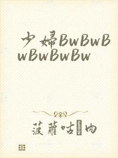 少妇BwBwBwBwBwBw