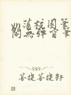 yn荡校园笔趣阁无弹窗笔趣阁