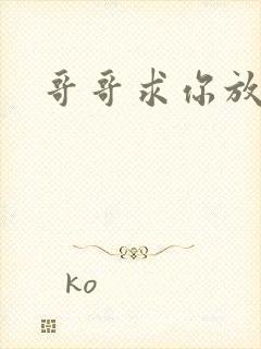 哥哥求你放了我