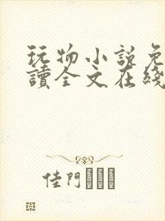 玩物小说免费阅读全文在线阅笔趣阁无弹窗