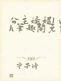 公主娇媚1ⅴ1h笔趣阁免费阅读