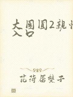 大团圆2亲情会入口