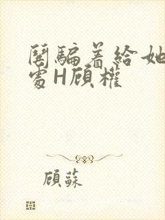 哄骗着给她破了处H顾权