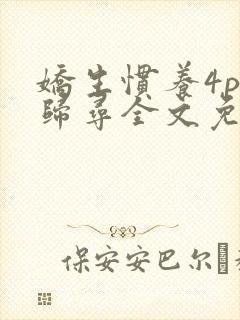 娇生惯养4ph归寻全文免费阅读