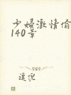 少妇激情偷公乱140章
