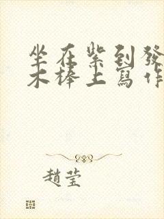 坐在紫到发黑的木棒上写作业阅读