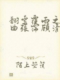 翻云覆雨之逐艳曲张霈顾清