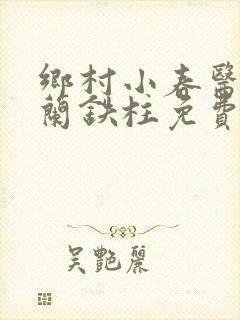 乡村小春医王淑兰铁柱免费阅读全文