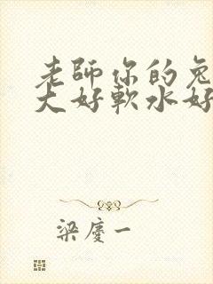 老师你的兔子好大好软水好多