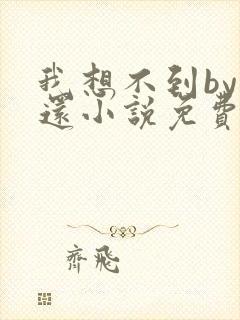 我想不到by孟还小说免费阅读