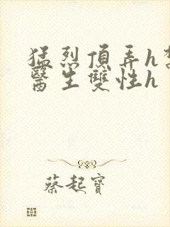 猛烈顶弄h禁欲医生双性h