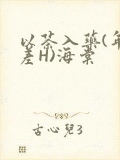 以茶入药(年龄差H)海棠