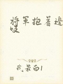 将军抱着边走边吸