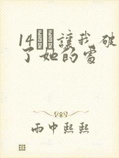 14妺妺让我破了她的处