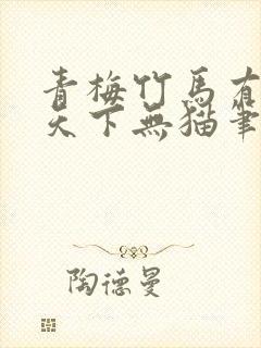 青梅竹马有时尽天下无猫笔趣阁