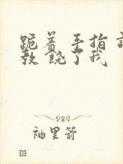 跪着 手指 调教 饶了我