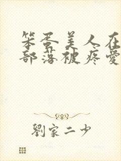 笨蛋美人在兽人部落被疼爱的日子