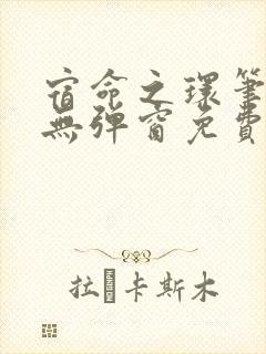 宿命之环笔趣阁无弹窗免费阅读