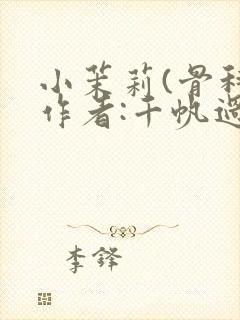 小茉莉(骨科)作者:千帆过尽