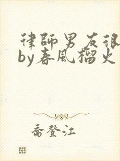 律师男友很难撩by春风榴火