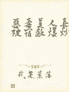 恶毒美人长批后被宿敌爆炒了