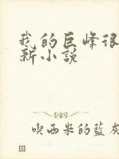 我的巨峰很软最新小说