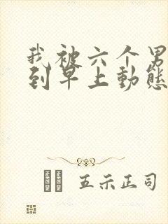 我被六个男人躁到早上动态图