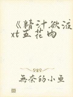 《精汁欲液》txt五花肉