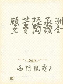 顾芒陆承洲小说免费阅读全文免费阅读下载