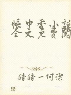 帐中香小说在线全文免费阅读无弹窗