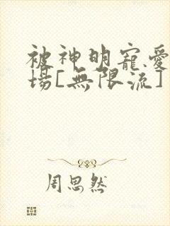 被神明宠爱的下场[无限流]