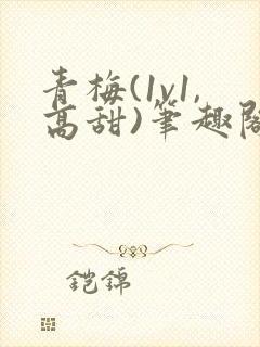 青梅(1v1,高甜)笔趣阁