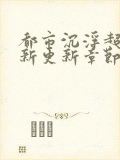 都市沉浮超前最新更新章节