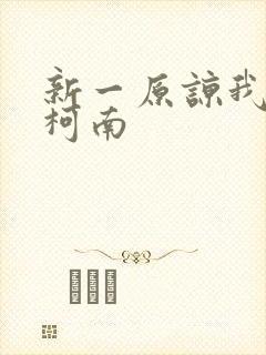 新一原谅我爱上柯南