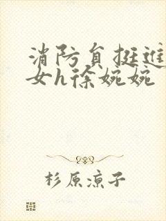 消防员挺进乖乖女h徐婉婉