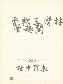 香软玉滑林芍药 笔趣阁