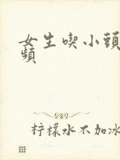 女生吃小头头视频