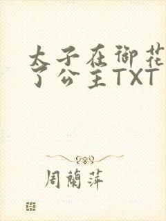太子在御花园要了公主TXT
