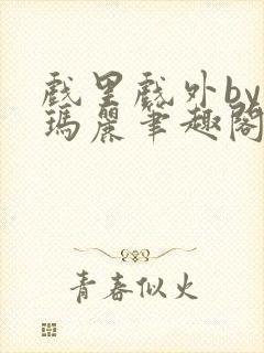 戏里戏外by苏玛丽笔趣阁