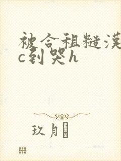 被合租糙汉室友c到哭h