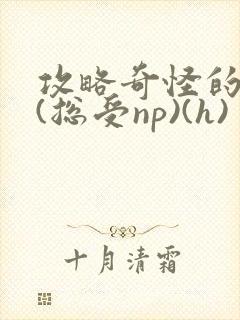 攻略奇怪的世界(总受np)(h)