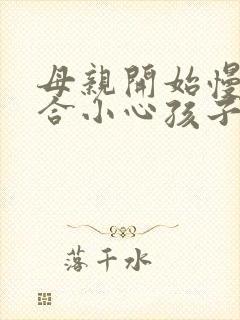 母亲开始慢迎迎合小心孩子