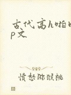 古代高h啪肉np文