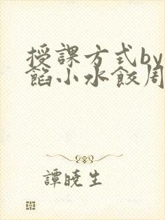 授课方式by肉馅小水饺周慈