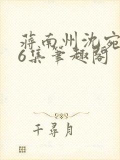 蒋南州沈宛月16集笔趣阁