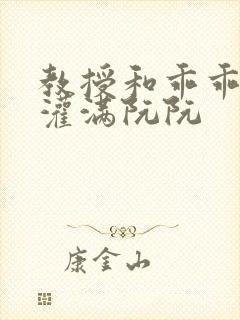 教授和乖乖女H灌满阮阮