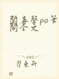 闻春声po笔趣阁全文