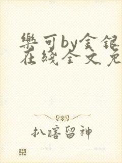 乐可by金银花在线全文免费阅读