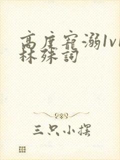 高度宠溺1v1林殊词